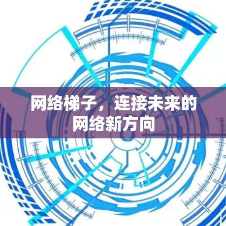 网络梯子，连接未来的网络新方向