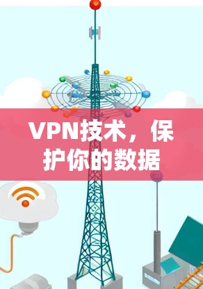 VPN技术，保护你的数据与安全，选择我们