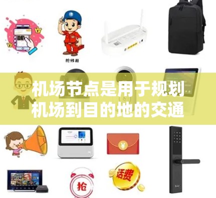 机场节点是用于规划机场到目的地的交通路线的工具,主要分为点对点、区域和城市级别功能。以下是详细的步骤指南,帮助你使用机场节点规划路线