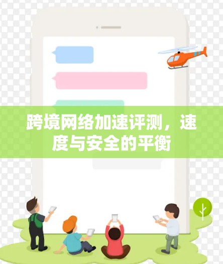 跨境<strong>网络加速</strong>评测,速度与安全的平衡