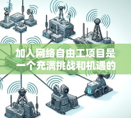 加入网络自由工项目是一个充满挑战和机遇的过程,但只要你做好准备,并评估自己的能力,就能成功。以下是一个结构化的指南,帮助你顺利进入这个项目 加入网络自由工项目是一个充满挑战和机遇的过程,但只要你做好准备,并评估自己的能力,就能成功。以下是一个结构化的指南,帮助你顺利进入这个项目