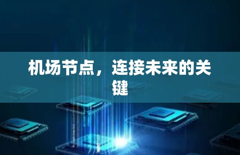 机场节点,连接未来的关键 机场节点,连接未来的关键