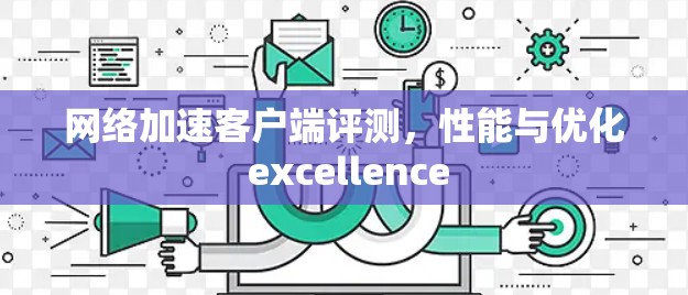 <strong>网络加速</strong>客户端评测,性能与优化 excellence