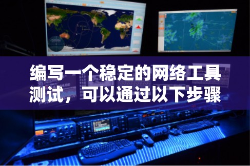 编写一个稳定的网络工具测试，可以通过以下步骤进行