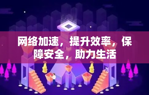 <strong>网络加速</strong>,提升效率,保障安全,助力生活