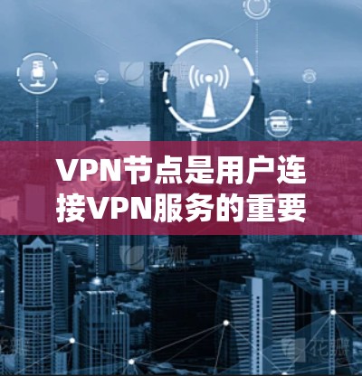 VPN节点是用户连接VPN服务的重要部分,主要包括多个独立的VPN服务节点,这些节点通常用于提供不同的VPN连接。以下是一些常见的VPN节点类型和推荐服务 VPN节点是用户连接VPN服务的重要部分,主要包括多个独立的VPN服务节点,这些节点通常用于提供不同的VPN连接。以下是一些常见的VPN节点类型和推荐服务