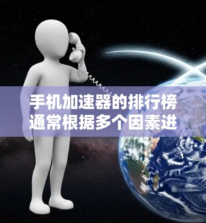 手机加速器的排行榜通常根据多个因素进行评估,包括安全性、价格、功能和用户反馈等。以下是几个主要的加速器平台及其特点,供参考 手机加速器的排行榜通常根据多个因素进行评估,包括安全性、价格、功能和用户反馈等。以下是几个主要的加速器平台及其特点,供参考