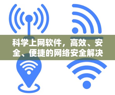 科学上网软件,高效、安全、便捷的网络安全解决方案 科学上网软件,高效、安全、便捷的网络安全解决方案
