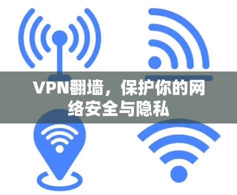 VPN翻墙,保护你的网络安全与隐私 VPN翻墙,保护你的网络安全与隐私