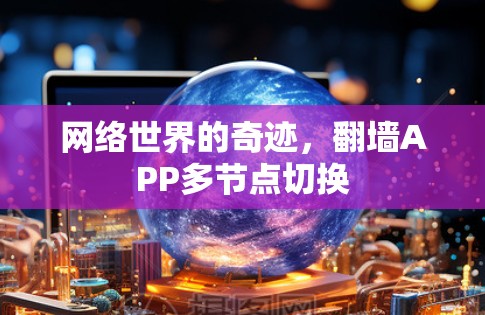 网络世界的奇迹,翻墙APP多节点切换 网络世界的奇迹,翻墙APP多节点切换