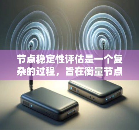 节点稳定性评估是一个复杂的过程,旨在衡量节点在系统中的稳定性和可靠性。通过综合考虑多个因素,可以全面评估节点的稳定性。以下是详细的步骤和评估指标