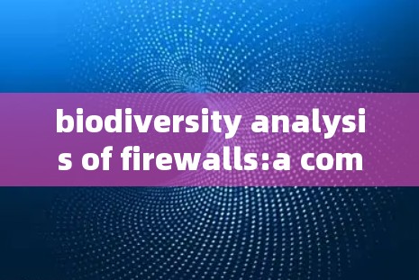 biodiversity analysis of firewalls:a comprehensive guide
