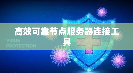 高效可靠节点服务器连接工具 高效可靠节点服务器连接工具