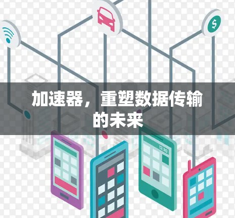 加速器，重塑数据传输的未来