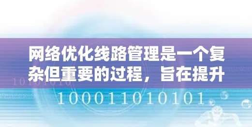 网络优化线路管理是一个复杂但重要的过程，旨在提升网络性能和可靠性。以下是对网络优化线路管理的总结和总结，帮助您更好地理解和应用这一技术