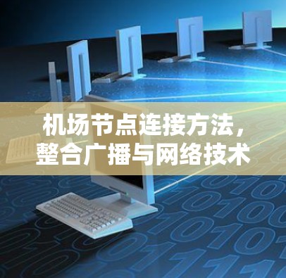 机场节点连接方法,整合广播与网络技术的解决方案 机场节点连接方法,整合广播与网络技术的解决方案