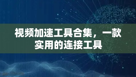 视频加速工具合集，一款实用的连接工具