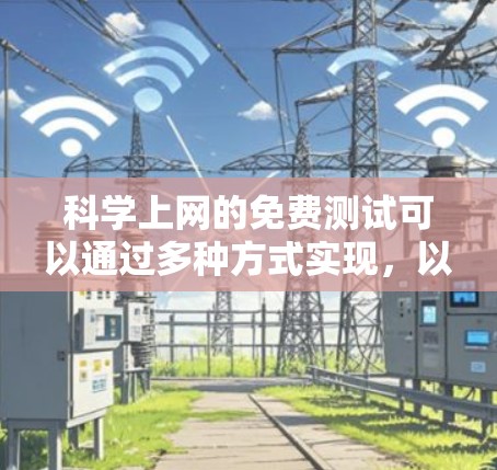 科学上网的免费测试可以通过多种方式实现，以下是一些选择