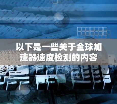 以下是一些关于全球加速器速度检测的内容 以下是一些关于全球加速器速度检测的内容