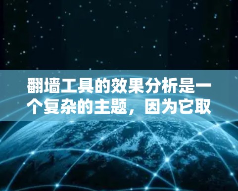 翻墙工具的效果分析是一个复杂的主题，因为它取决于翻墙工具的功能、使用的防火墙类型、用户的使用场景以及技术环境。以下是一些可能的视角和分析方向