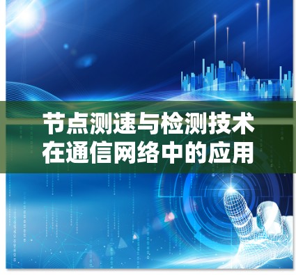 节点测速与检测技术在通信网络中的应用与展望 节点测速与检测技术在通信网络中的应用与展望