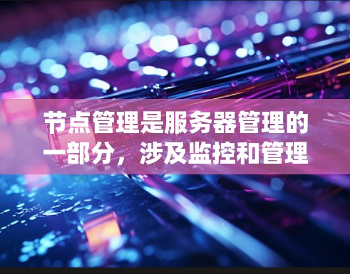 节点管理是服务器管理的一部分，涉及监控和管理服务器设备等资源。以下是一个系统性的节点管理指南，帮助您全面理解和操作节点