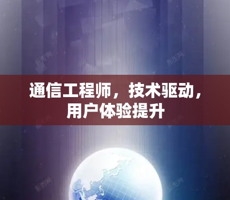 通信工程师，技术驱动，用户体验提升