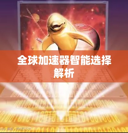 全球加速器智能选择解析