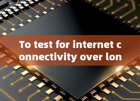 To test for internet connectivity over long distances using a VPN,follow these organized steps: