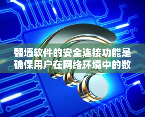 翻墙软件的安全连接功能是确保用户在网络环境中的数据安全和访问权限有效的关键部分。以下是对翻墙软件安全连接功能的详细介绍