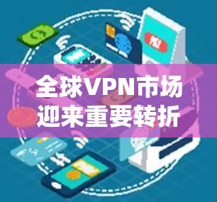 全球VPN市场迎来重要转折点