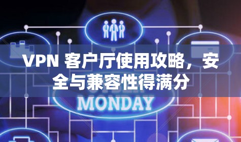 VPN 客户厅使用攻略,安全与兼容性得满分