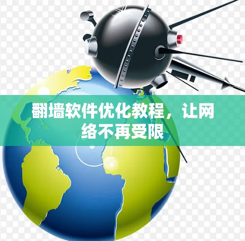 翻墙软件优化教程,让网络不再受限 翻墙软件优化教程,让网络不再受限