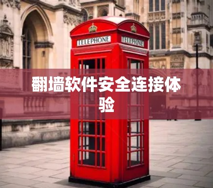 翻墙软件安全连接体验 翻墙软件安全连接体验
