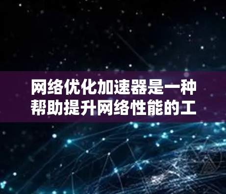 网络优化加速器是一种帮助提升网络性能的工具，能够自动调整流量分配和选择带宽，适用于多线程传输、多线程下载、多线程发布、多线程同步和本地连接等需求。以下是详细的分析和建议