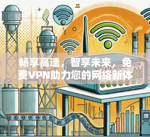 畅享高速，智享未来，免费VPN助力您的网络新体验