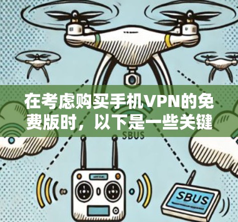 在考虑购买手机VPN的免费版时,以下是一些关键点的总结 在考虑购买手机VPN的免费版时,以下是一些关键点的总结