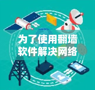 为了使用翻墙软件解决网络问题，您可以按照以下步骤进行操作