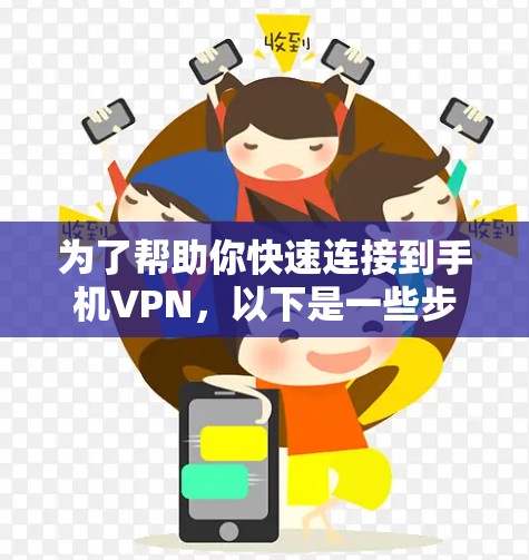 为了帮助你快速连接到手机VPN，以下是一些步骤和考虑
