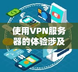 使用VPN服务器的体验涉及多个关键方面，包括技术原理、安全措施、防火墙设置、网络连接以及个人隐私等。以下是对 VPN 服务器使用体验的详细分析和建议