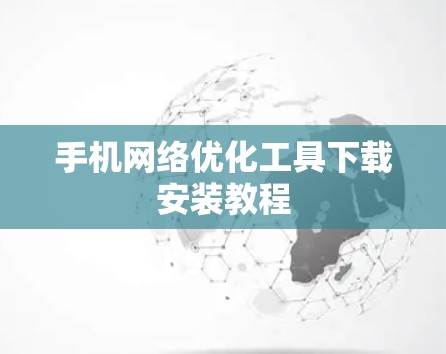 手机网络优化工具下载安装教程 手机网络优化工具下载安装教程