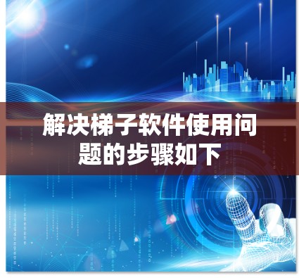 解决梯子软件使用问题的步骤如下 解决梯子软件使用问题的步骤如下