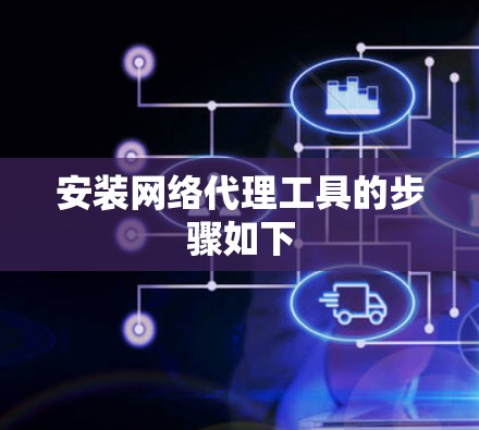 安装网络代理工具的步骤如下