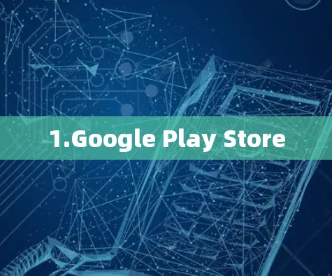1.Google Play Store