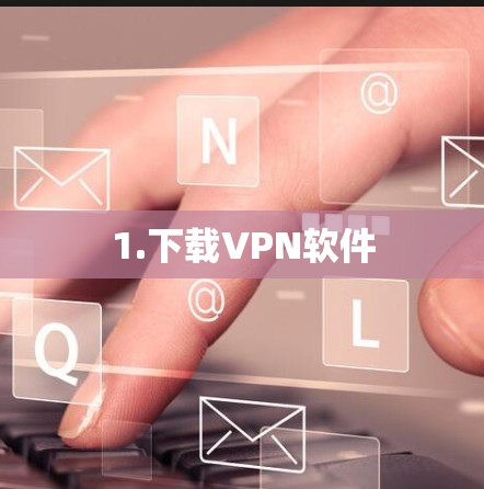 1.下载VPN软件 1.下载VPN软件