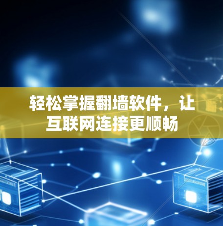 轻松掌握翻墙软件，让互联网连接更顺畅