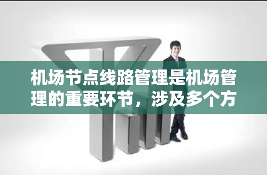 机场节点线路管理是机场管理的重要环节,涉及多个方面,包括规划、运营、维护和安全等方面。以下是一份详细的机场节点线路管理操作指南,供您参考 机场节点线路管理是机场管理的重要环节,涉及多个方面,包括规划、运营、维护和安全等方面。以下是一份详细的机场节点线路管理操作指南,供您参考