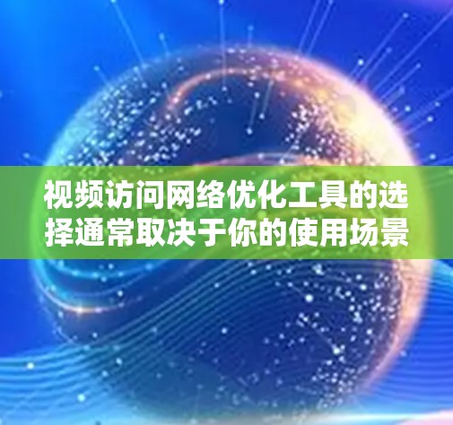 视频访问网络优化工具的选择通常取决于你的使用场景、访问频率、网络规模以及对工具的高级功能需求。以下是一些推荐的工具,涵盖从端口扫描到实时流处理的各个方面 视频访问网络优化工具的选择通常取决于你的使用场景、访问频率、网络规模以及对工具的高级功能需求。以下是一些推荐的工具,涵盖从端口扫描到实时流处理的各个方面
