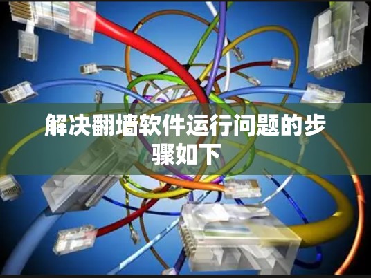 解决翻墙软件运行问题的步骤如下 解决翻墙软件运行问题的步骤如下