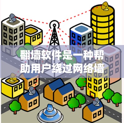 翻墙软件是一种帮助用户绕过网络墙 fence 的工具，允许访问不被限制的网站。以下是对免费翻墙软件的详细说明
